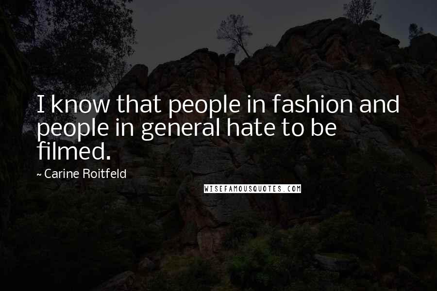 Carine Roitfeld Quotes: I know that people in fashion and people in general hate to be filmed.