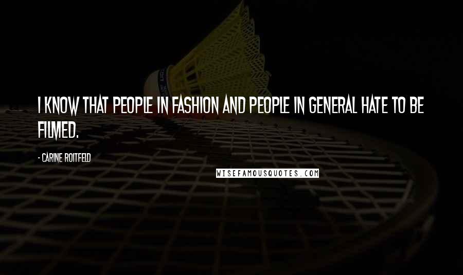 Carine Roitfeld Quotes: I know that people in fashion and people in general hate to be filmed.