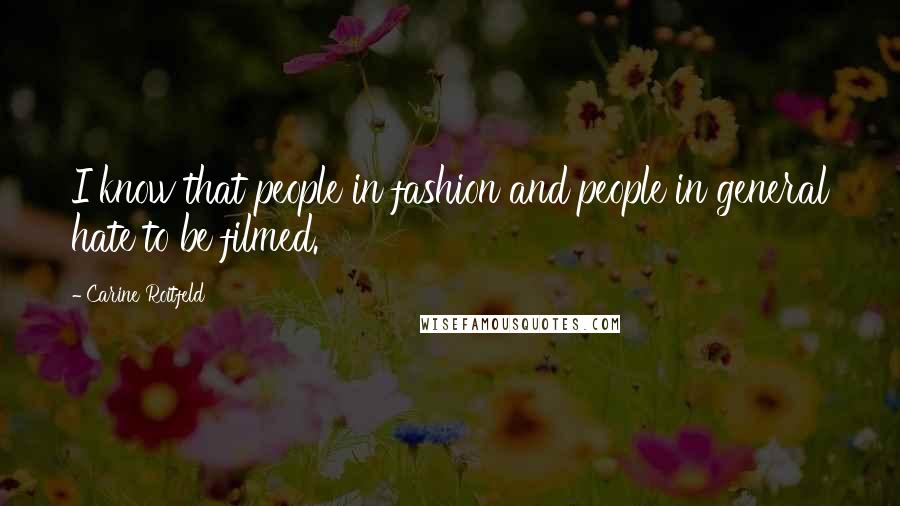 Carine Roitfeld Quotes: I know that people in fashion and people in general hate to be filmed.