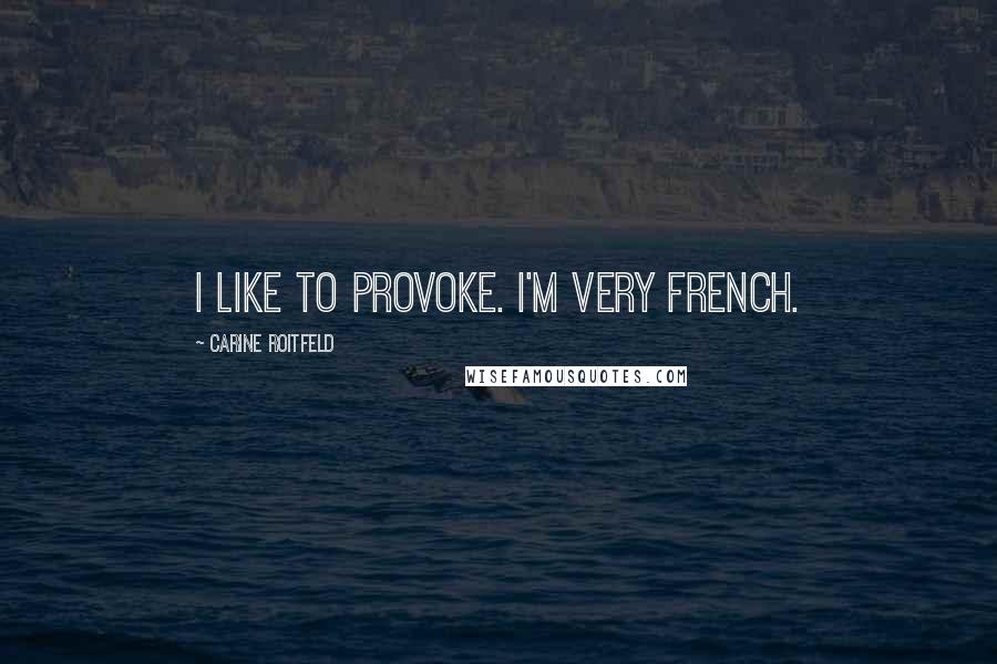 Carine Roitfeld Quotes: I like to provoke. I'm very French.
