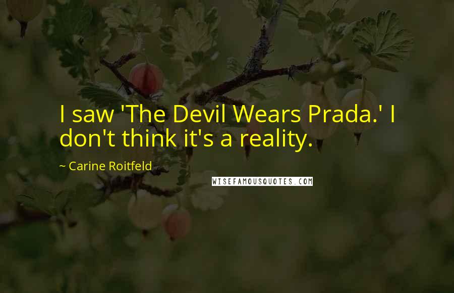 Carine Roitfeld Quotes: I saw 'The Devil Wears Prada.' I don't think it's a reality.