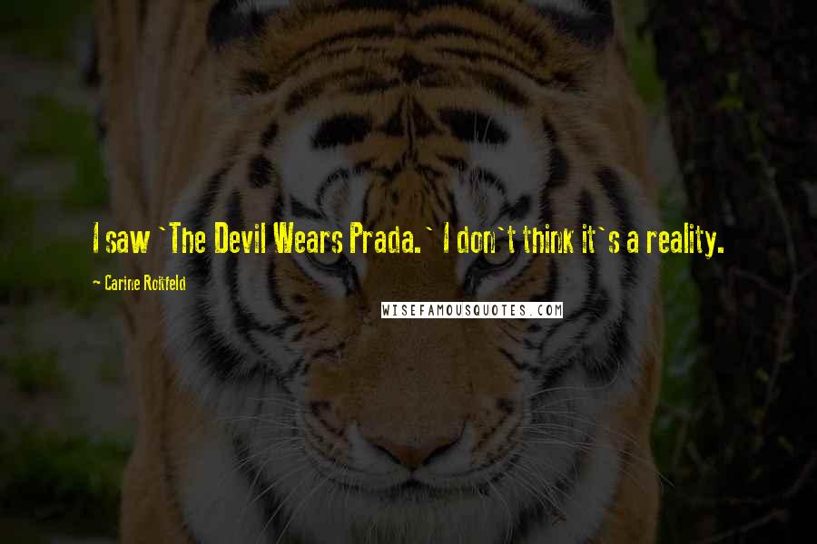 Carine Roitfeld Quotes: I saw 'The Devil Wears Prada.' I don't think it's a reality.