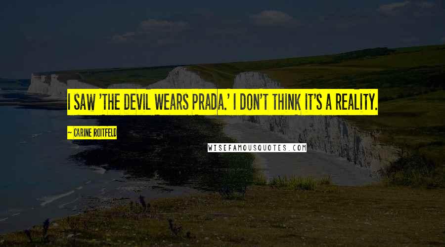 Carine Roitfeld Quotes: I saw 'The Devil Wears Prada.' I don't think it's a reality.