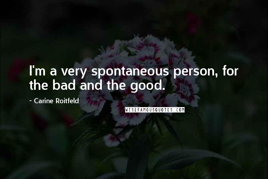 Carine Roitfeld Quotes: I'm a very spontaneous person, for the bad and the good.