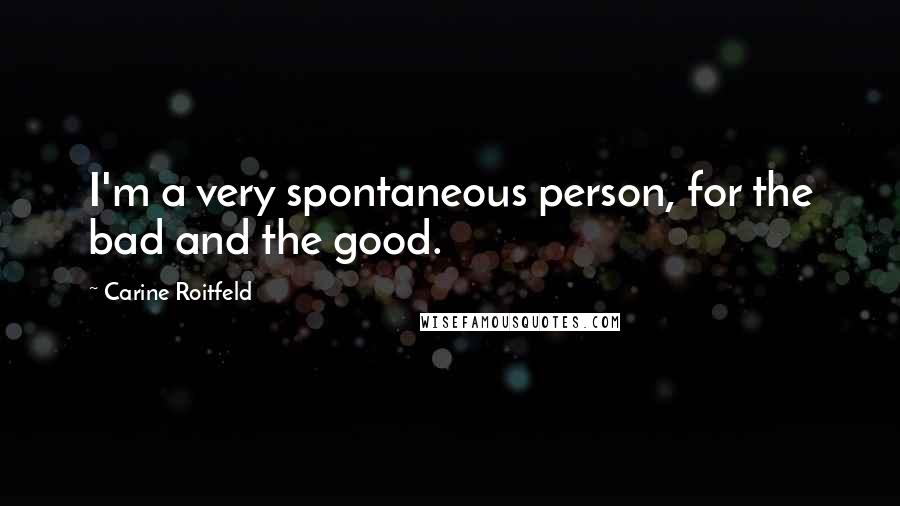 Carine Roitfeld Quotes: I'm a very spontaneous person, for the bad and the good.