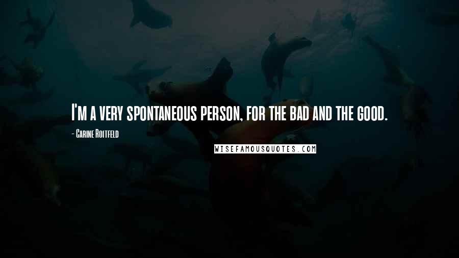 Carine Roitfeld Quotes: I'm a very spontaneous person, for the bad and the good.