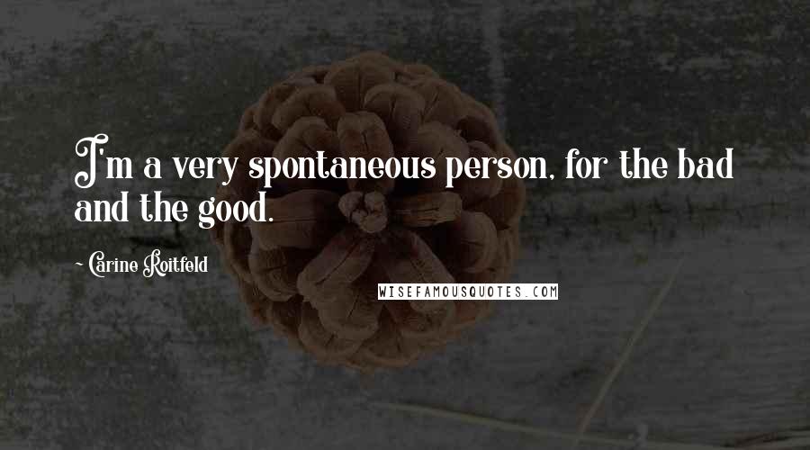 Carine Roitfeld Quotes: I'm a very spontaneous person, for the bad and the good.