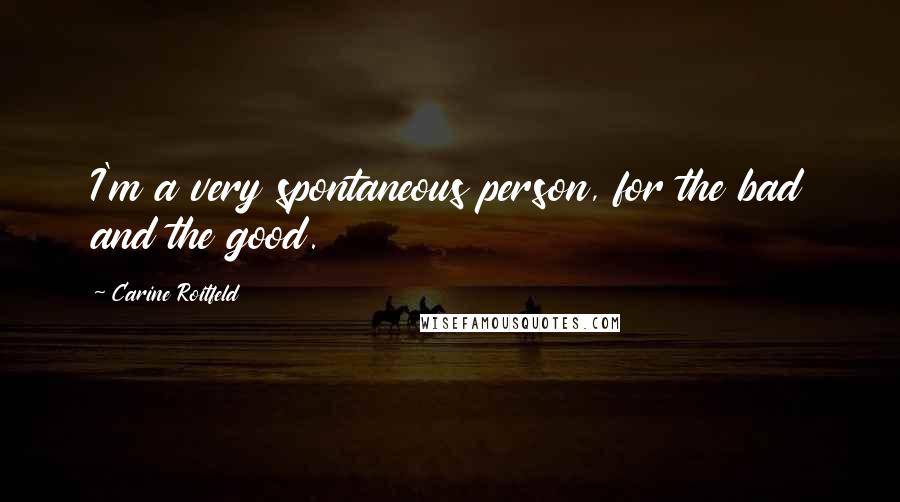 Carine Roitfeld Quotes: I'm a very spontaneous person, for the bad and the good.