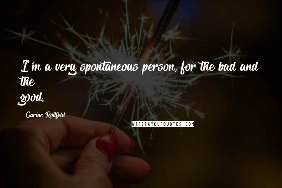 Carine Roitfeld Quotes: I'm a very spontaneous person, for the bad and the good.