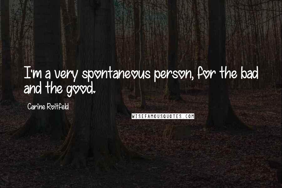 Carine Roitfeld Quotes: I'm a very spontaneous person, for the bad and the good.