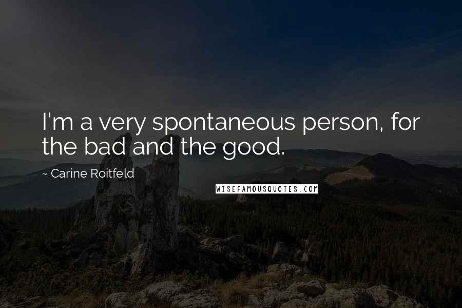Carine Roitfeld Quotes: I'm a very spontaneous person, for the bad and the good.