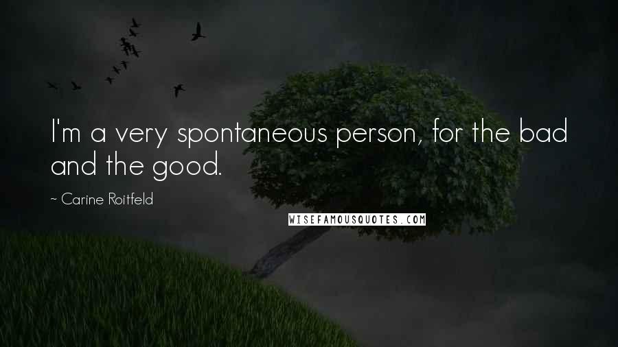 Carine Roitfeld Quotes: I'm a very spontaneous person, for the bad and the good.