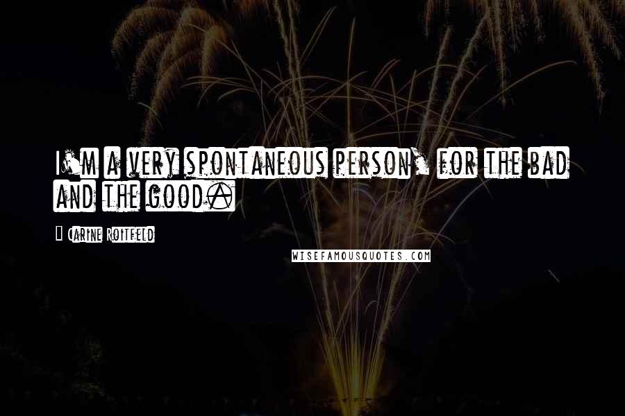 Carine Roitfeld Quotes: I'm a very spontaneous person, for the bad and the good.