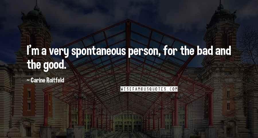 Carine Roitfeld Quotes: I'm a very spontaneous person, for the bad and the good.