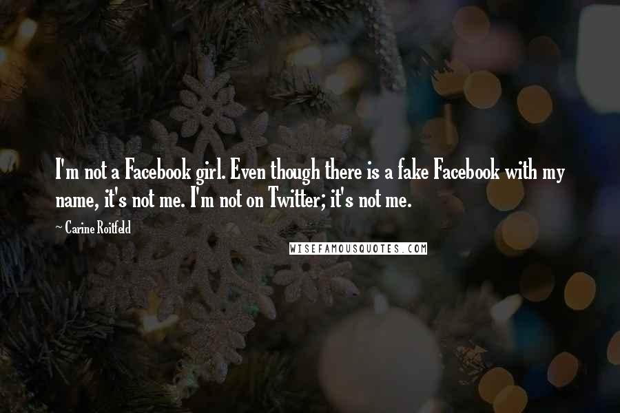 Carine Roitfeld Quotes: I'm not a Facebook girl. Even though there is a fake Facebook with my name, it's not me. I'm not on Twitter; it's not me.