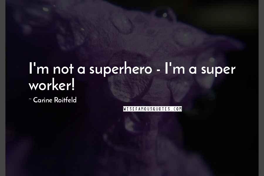 Carine Roitfeld Quotes: I'm not a superhero - I'm a super worker!