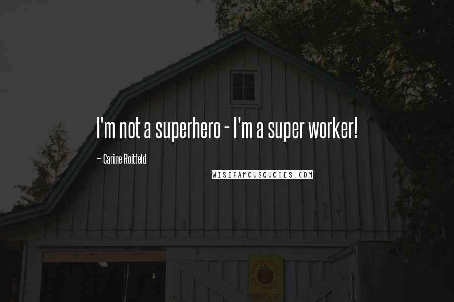 Carine Roitfeld Quotes: I'm not a superhero - I'm a super worker!