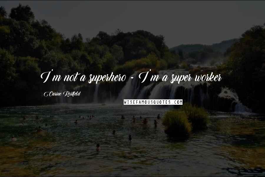 Carine Roitfeld Quotes: I'm not a superhero - I'm a super worker!