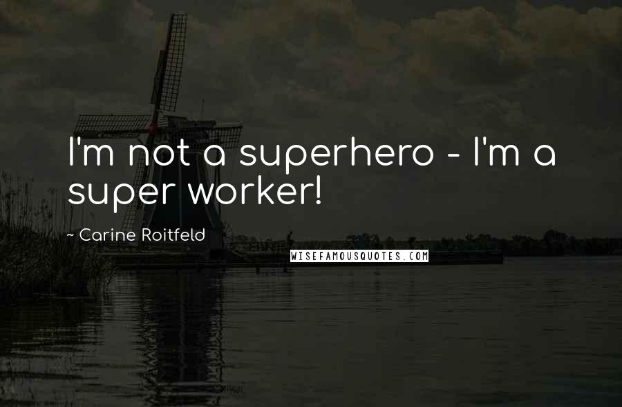 Carine Roitfeld Quotes: I'm not a superhero - I'm a super worker!
