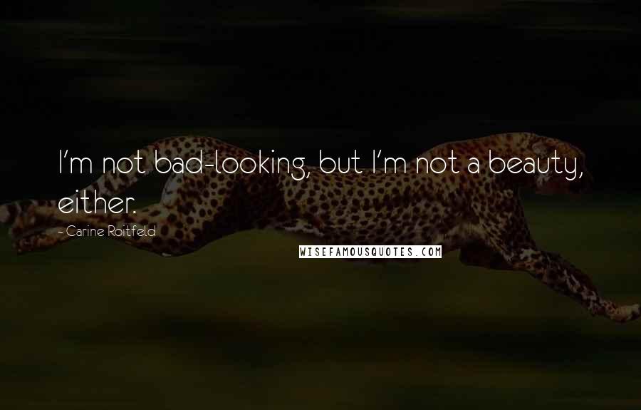 Carine Roitfeld Quotes: I'm not bad-looking, but I'm not a beauty, either.