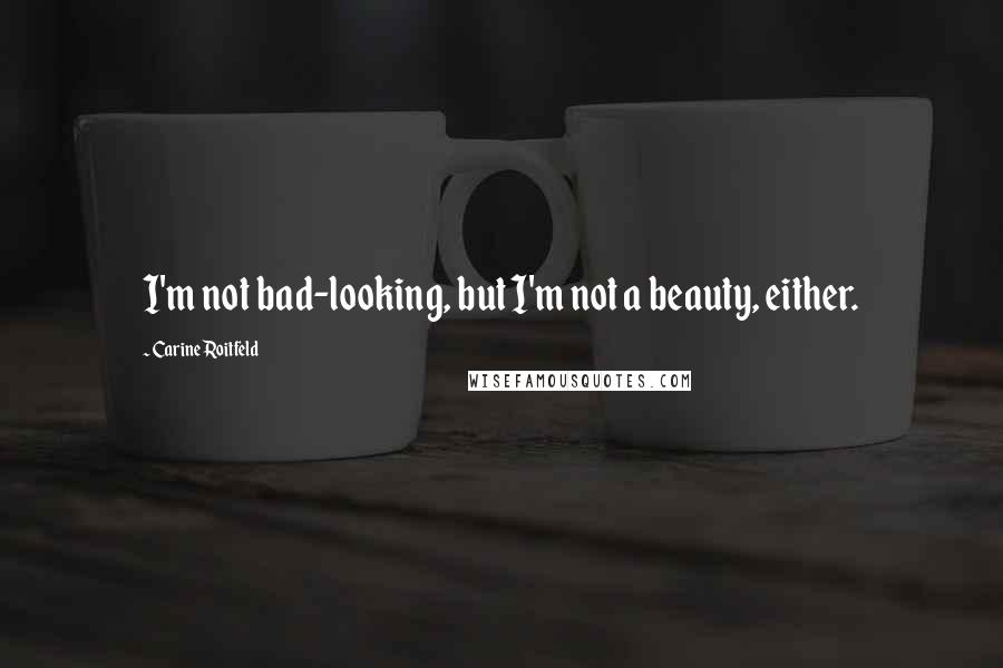 Carine Roitfeld Quotes: I'm not bad-looking, but I'm not a beauty, either.