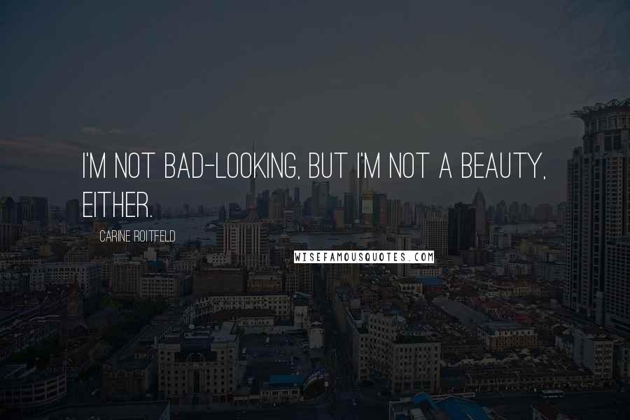 Carine Roitfeld Quotes: I'm not bad-looking, but I'm not a beauty, either.