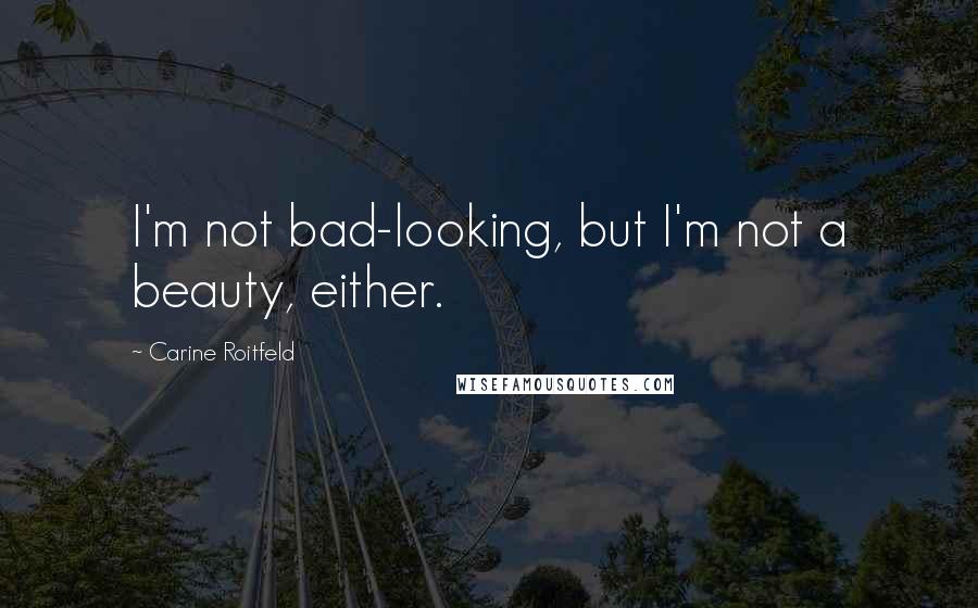 Carine Roitfeld Quotes: I'm not bad-looking, but I'm not a beauty, either.