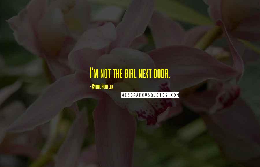 Carine Roitfeld Quotes: I'm not the girl next door.
