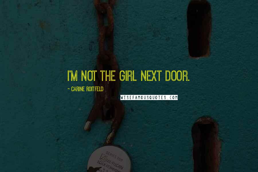 Carine Roitfeld Quotes: I'm not the girl next door.