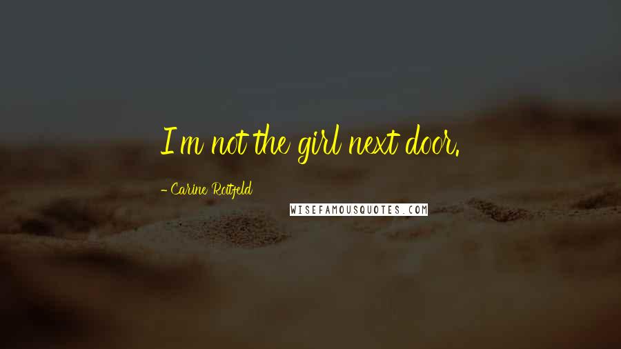Carine Roitfeld Quotes: I'm not the girl next door.