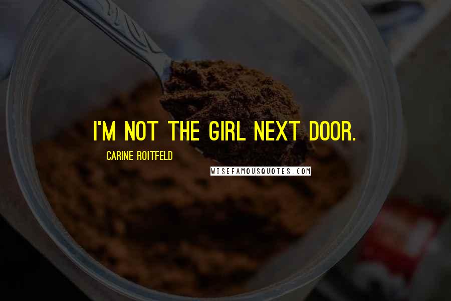 Carine Roitfeld Quotes: I'm not the girl next door.