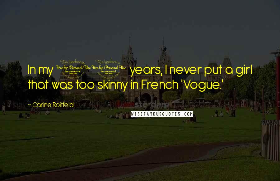 Carine Roitfeld Quotes: In my 10 years, I never put a girl that was too skinny in French 'Vogue.'