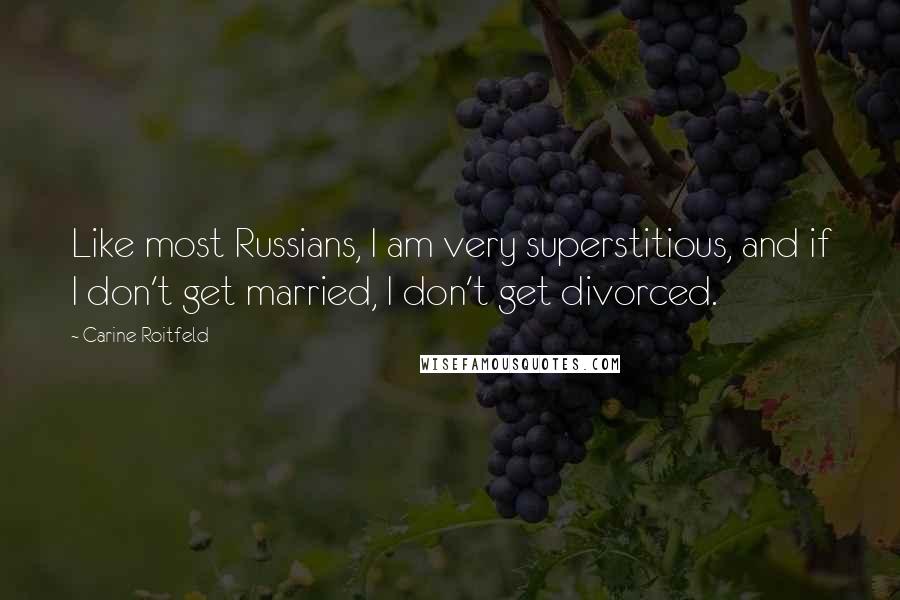 Carine Roitfeld Quotes: Like most Russians, I am very superstitious, and if I don't get married, I don't get divorced.