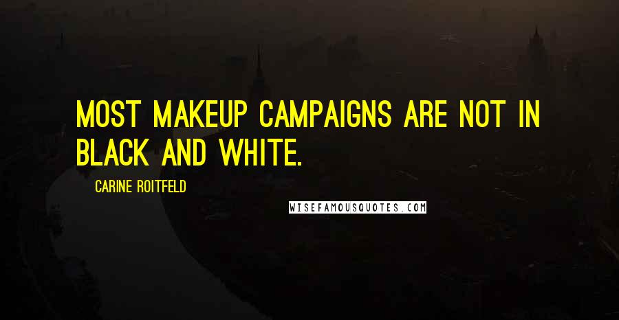 Carine Roitfeld Quotes: Most makeup campaigns are not in black and white.