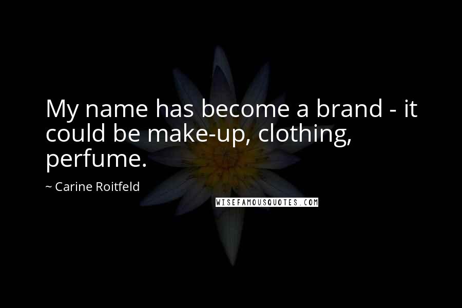 Carine Roitfeld Quotes: My name has become a brand - it could be make-up, clothing, perfume.