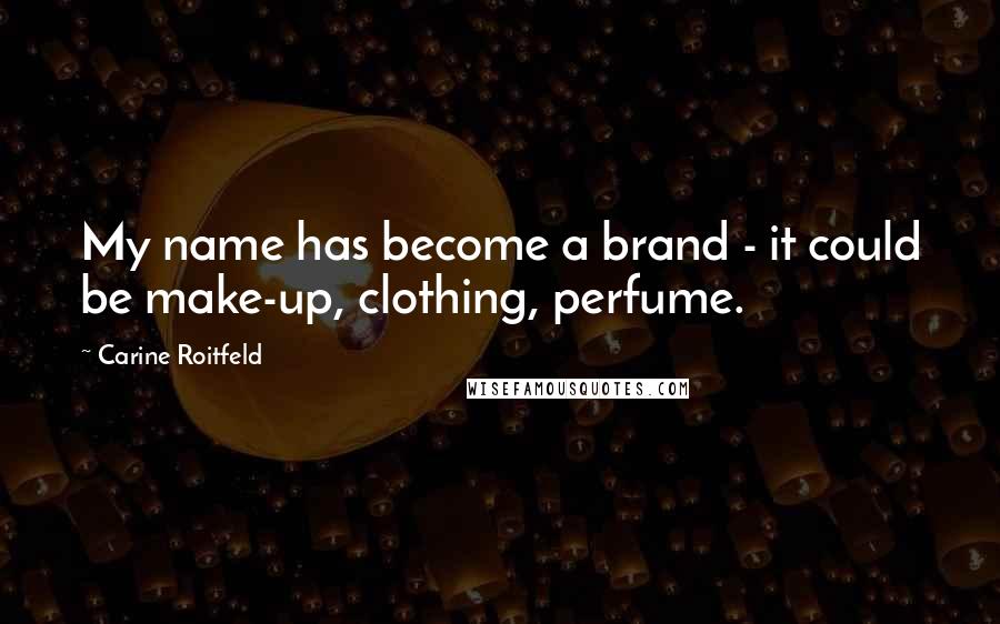 Carine Roitfeld Quotes: My name has become a brand - it could be make-up, clothing, perfume.