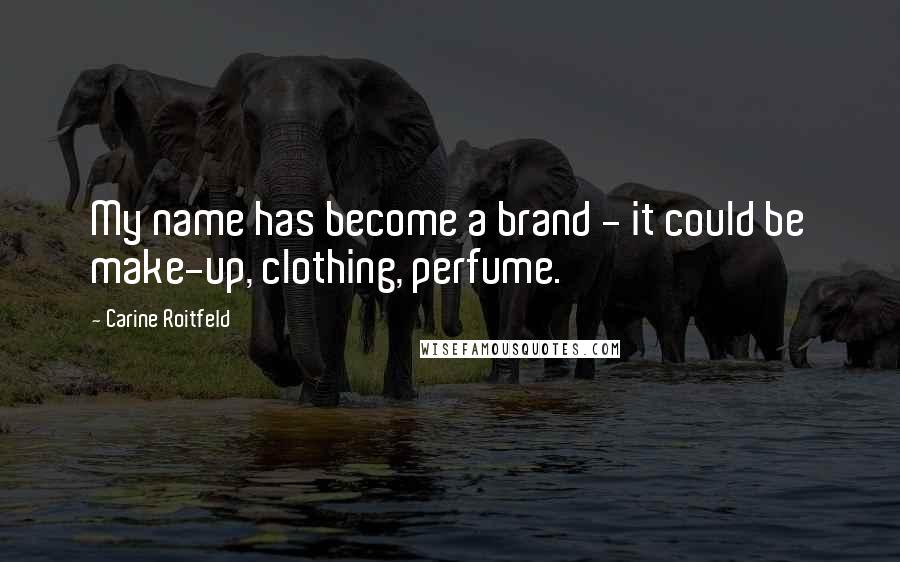 Carine Roitfeld Quotes: My name has become a brand - it could be make-up, clothing, perfume.