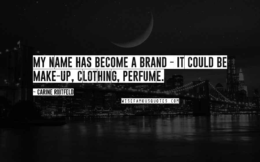 Carine Roitfeld Quotes: My name has become a brand - it could be make-up, clothing, perfume.