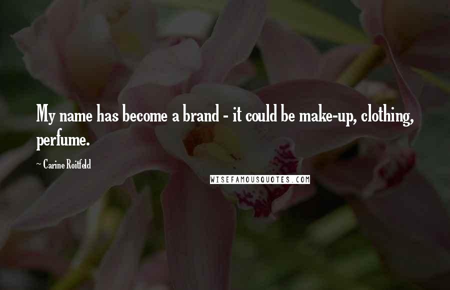 Carine Roitfeld Quotes: My name has become a brand - it could be make-up, clothing, perfume.