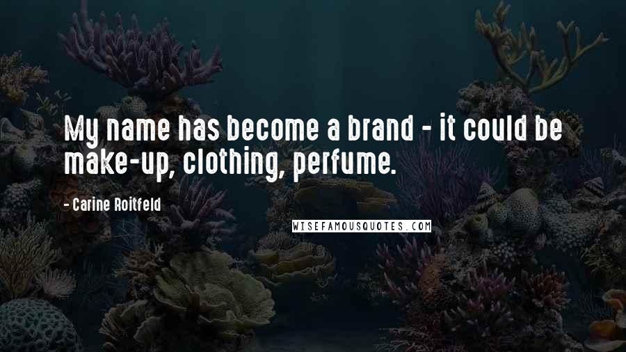 Carine Roitfeld Quotes: My name has become a brand - it could be make-up, clothing, perfume.