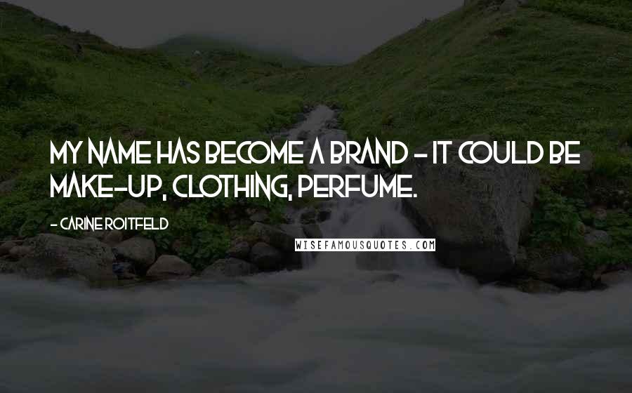 Carine Roitfeld Quotes: My name has become a brand - it could be make-up, clothing, perfume.