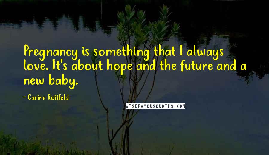 Carine Roitfeld Quotes: Pregnancy is something that I always love. It's about hope and the future and a new baby.