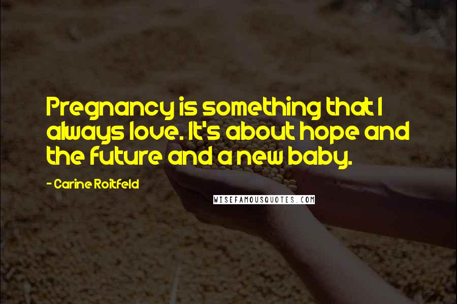 Carine Roitfeld Quotes: Pregnancy is something that I always love. It's about hope and the future and a new baby.