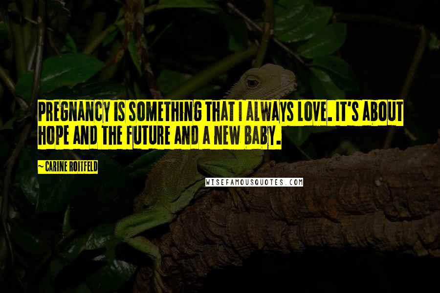 Carine Roitfeld Quotes: Pregnancy is something that I always love. It's about hope and the future and a new baby.