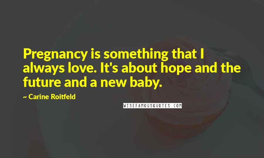 Carine Roitfeld Quotes: Pregnancy is something that I always love. It's about hope and the future and a new baby.