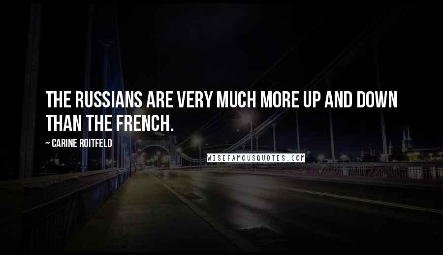 Carine Roitfeld Quotes: The Russians are very much more up and down than the French.