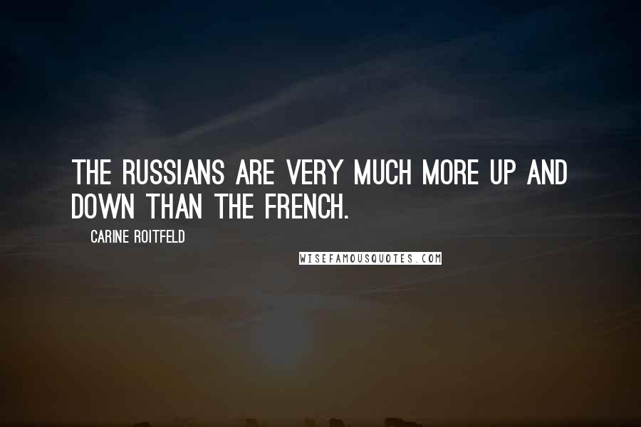 Carine Roitfeld Quotes: The Russians are very much more up and down than the French.