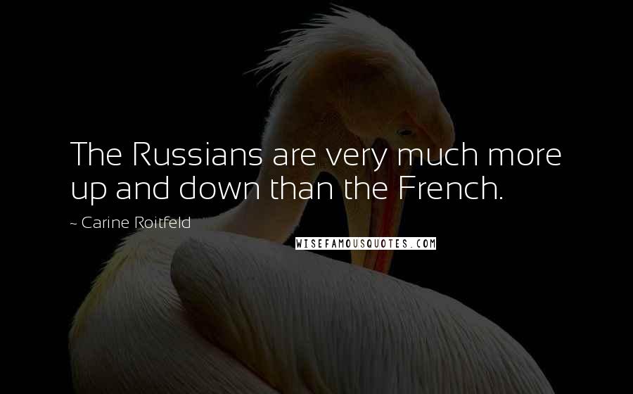 Carine Roitfeld Quotes: The Russians are very much more up and down than the French.