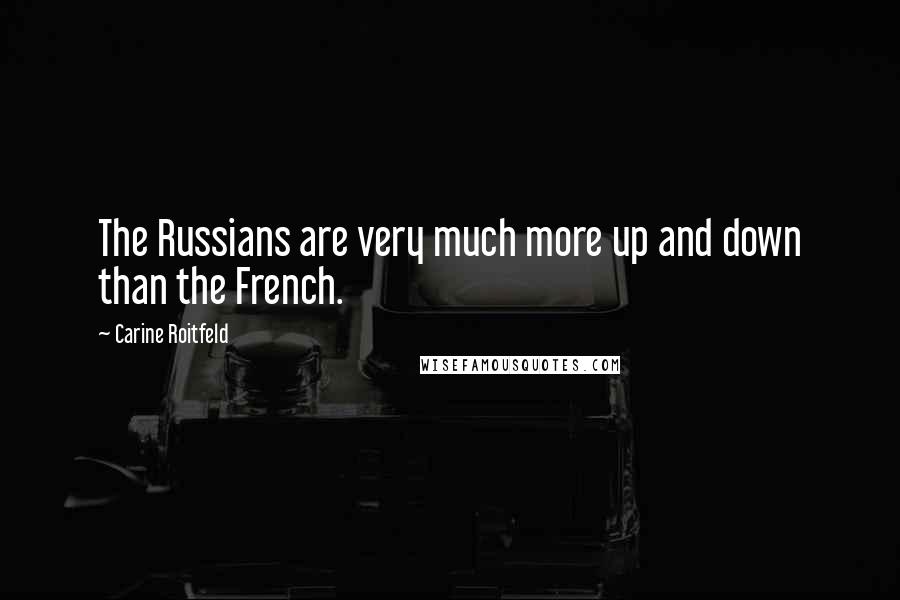 Carine Roitfeld Quotes: The Russians are very much more up and down than the French.