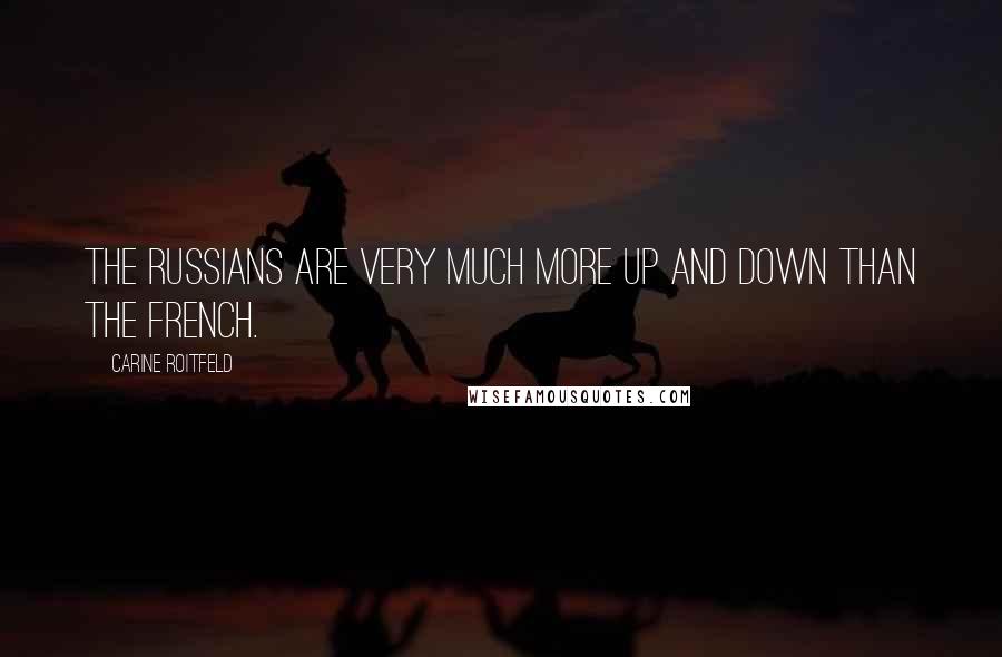 Carine Roitfeld Quotes: The Russians are very much more up and down than the French.